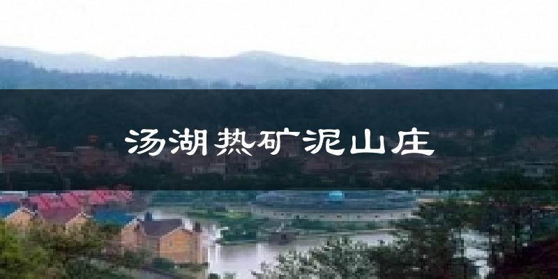 汤湖热矿泥山庄气温
